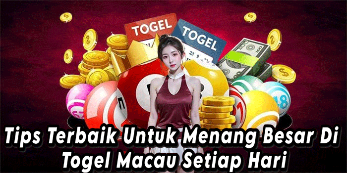 Tips Terbaik Untuk Menang Besar Di Togel Macau Setiap Hari