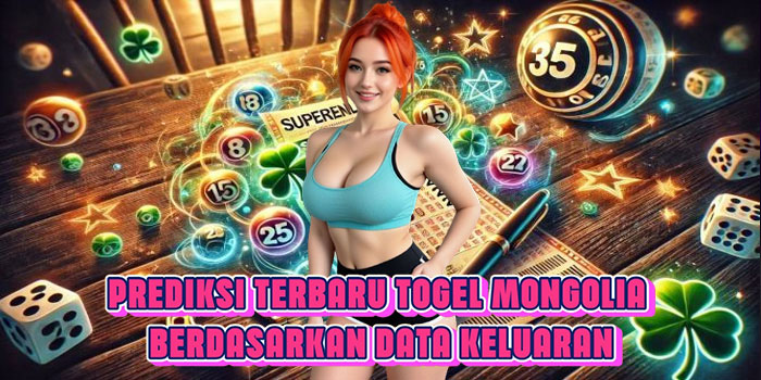 Prediksi Terbaru Togel Mongolia Berdasarkan Data Keluaran