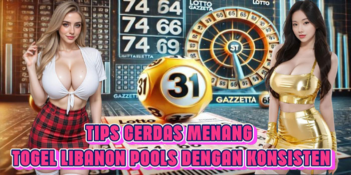 Tips Cerdas Menang Togel Libanon Pools Dengan Konsisten