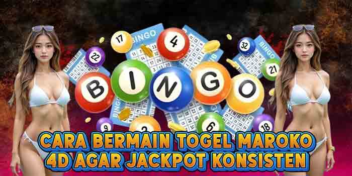 Cara Bermain Togel Maroko 4D Agar Jackpot Konsisten