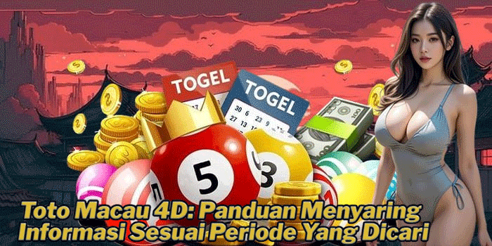 Toto Macau 4D: Panduan Menyaring Informasi Sesuai Periode Yang Dicari