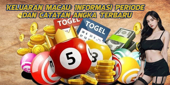 Keluaran Macau: Informasi Periode dan Catatan Angka Terbaru